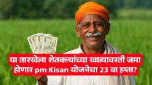या तारखेला शेतकऱ्यांच्या खात्यावरती जमा होणार pm Kisan योजनेचा 23 वा हप्ता?